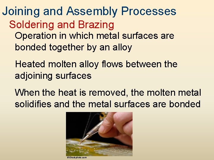 Joining and Assembly Processes Soldering and Brazing Operation in which metal surfaces are bonded