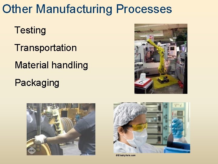 Other Manufacturing Processes Testing Transportation Material handling Packaging ©i. Stockphoto. com 