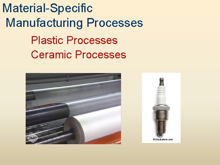 Material-Specific Manufacturing Processes Plastic Processes Ceramic Processes ©i. Stockphoto. com 