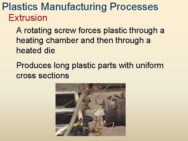 Plastics Manufacturing Processes Extrusion A rotating screw forces plastic through a heating chamber and