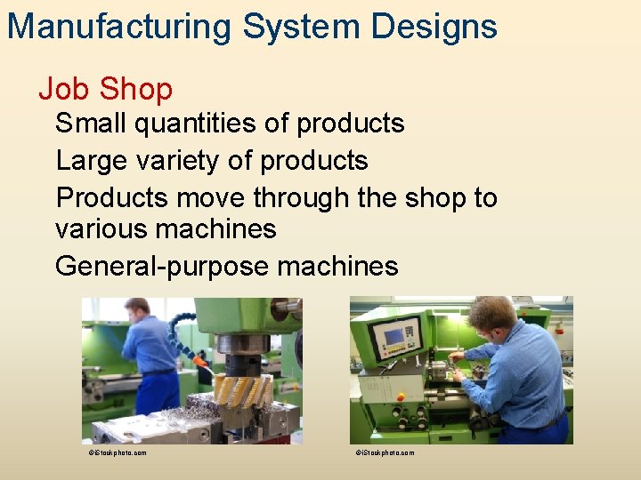 Manufacturing System Designs Job Shop Small quantities of products Large variety of products Products
