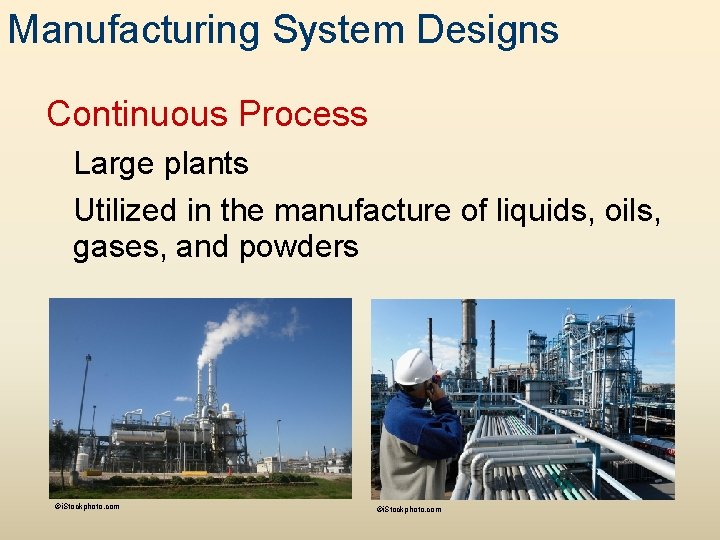 Manufacturing System Designs Continuous Process Large plants Utilized in the manufacture of liquids, oils,