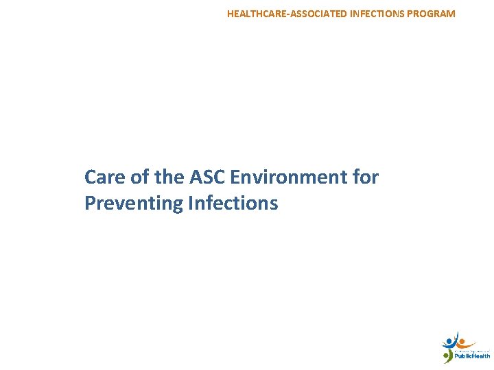 HEALTHCARE-ASSOCIATED INFECTIONS PROGRAM Care of the ASC Environment for Preventing Infections 9 