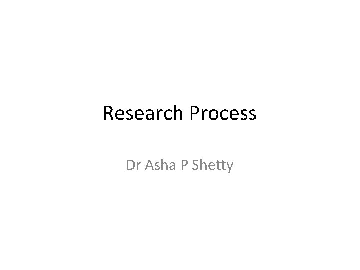Research Process Dr Asha P Shetty 