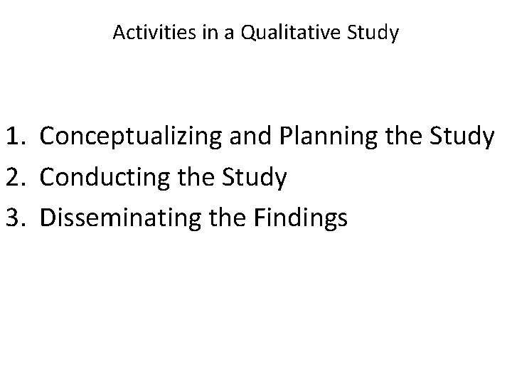 Activities in a Qualitative Study 1. Conceptualizing and Planning the Study 2. Conducting the