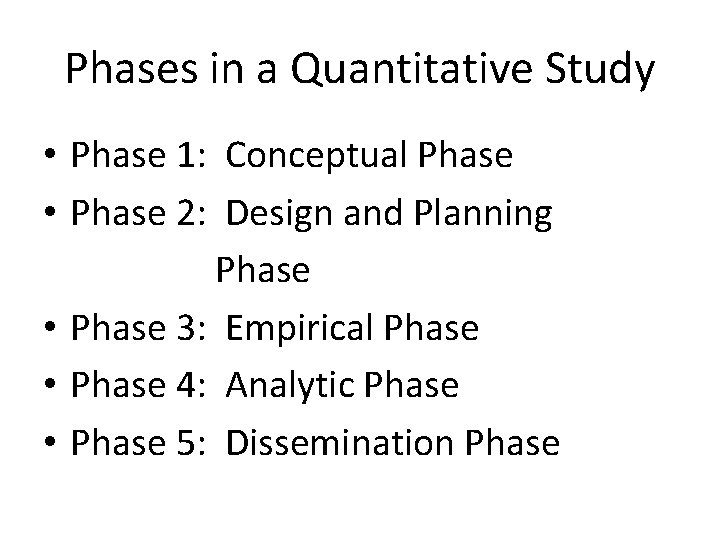 Phases in a Quantitative Study • Phase 1: Conceptual Phase • Phase 2: Design