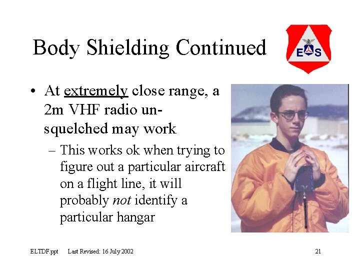 Body Shielding Continued • At extremely close range, a 2 m VHF radio unsquelched
