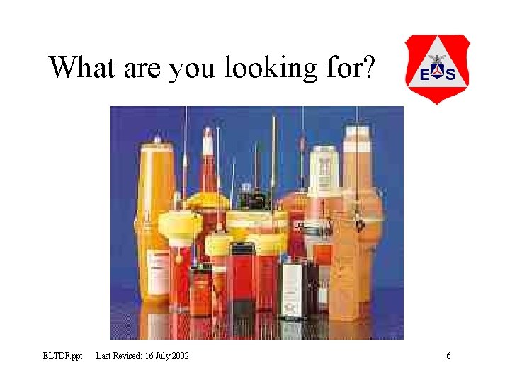 What are you looking for? ELTDF. ppt Last Revised: 16 July 2002 6 