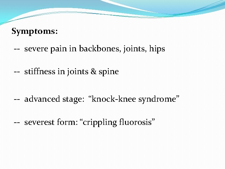 Symptoms: -- severe pain in backbones, joints, hips -- stiffness in joints & spine