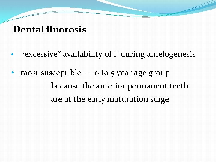 Dental fluorosis • “excessive” availability of F during amelogenesis • most susceptible --- 0