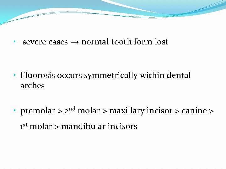 • severe cases → normal tooth form lost • Fluorosis occurs symmetrically within