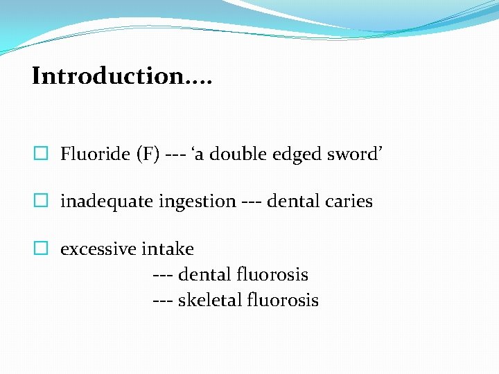 Introduction. . � Fluoride (F) --- ‘a double edged sword’ � inadequate ingestion ---