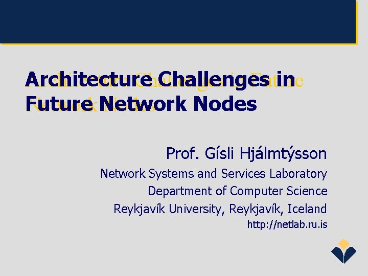 Architecture Challenges in Future Nodes Network Nodes Prof. Gísli Hjálmtýsson Network Systems and Services
