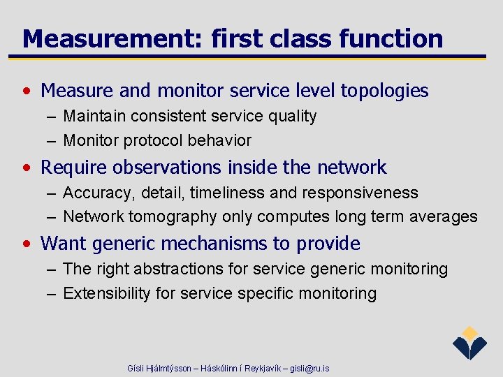 Measurement: first class function • Measure and monitor service level topologies – Maintain consistent