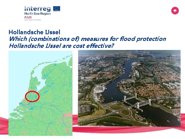 Hollandsche IJssel Which (combinations of) measures for flood protection Hollandsche IJssel are cost effective? Hollandsche IJssel Which (combinations of) measures for flood protection Hollandsche IJssel are cost effective?
