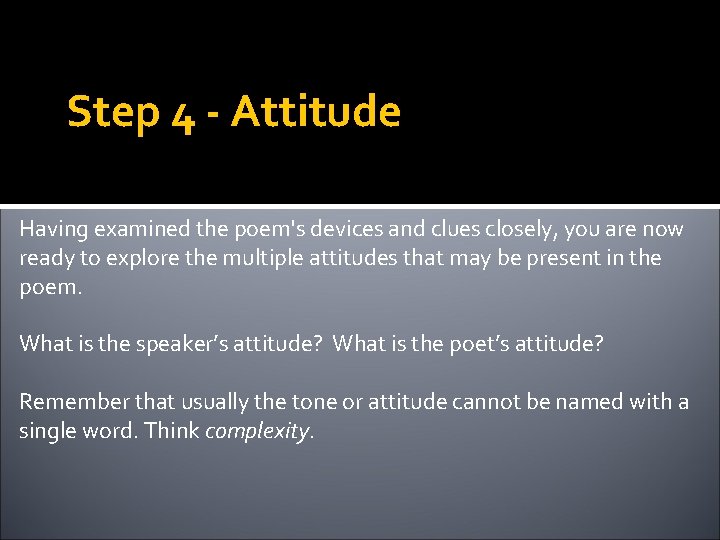 Step 4 - Attitude Having examined the poem's devices and clues closely, you are