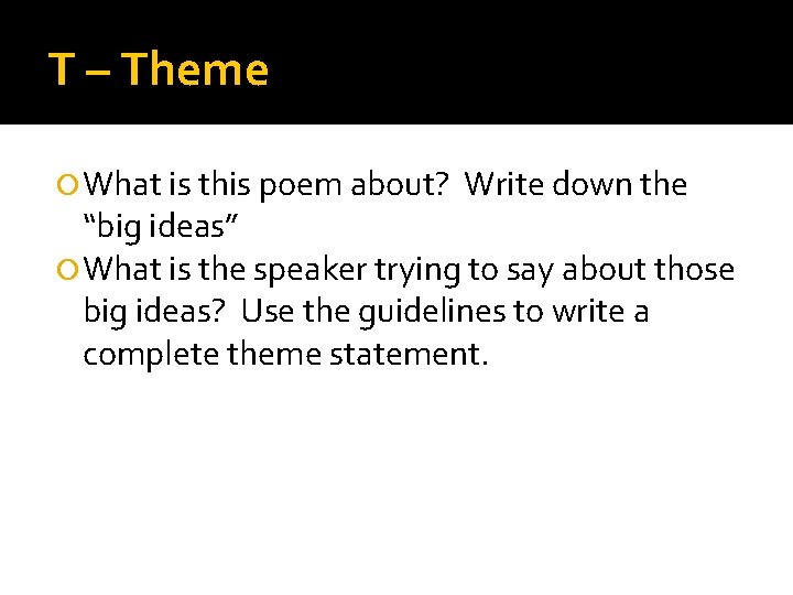 T – Theme What is this poem about? Write down the “big ideas” What