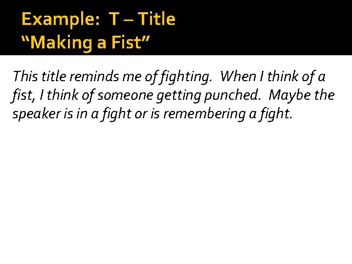 Example: T – Title “Making a Fist” This title reminds me of fighting. When