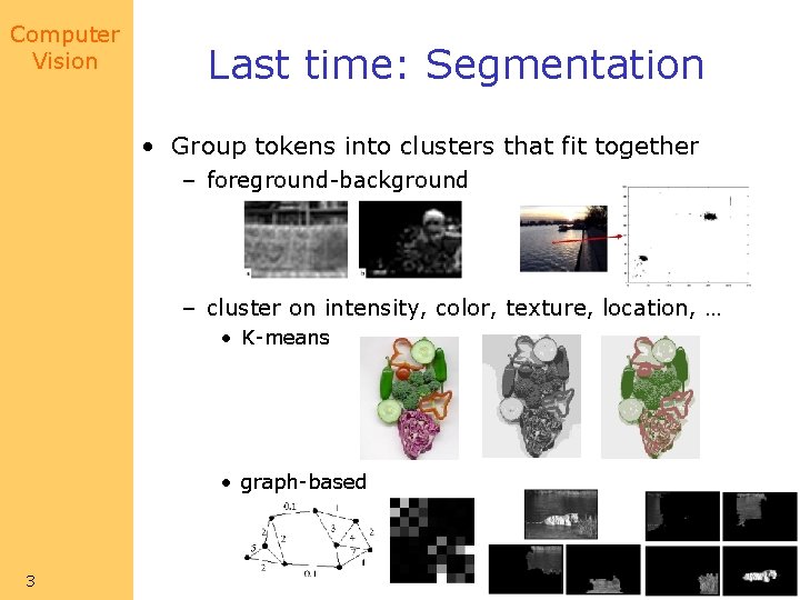 Computer Vision Last time: Segmentation • Group tokens into clusters that fit together –