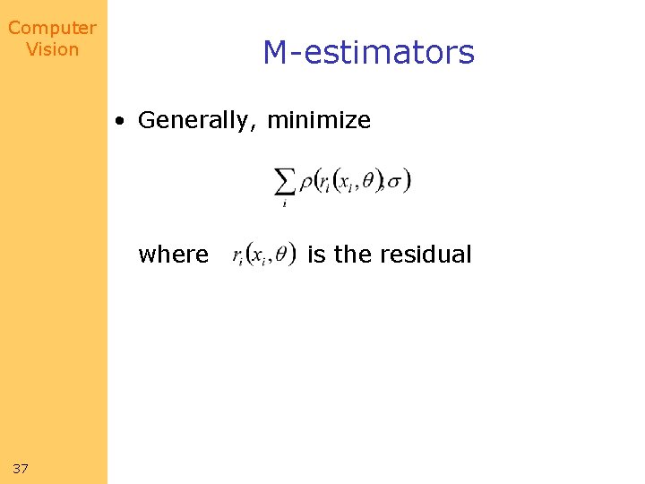 Computer Vision M-estimators • Generally, minimize where 37 is the residual 