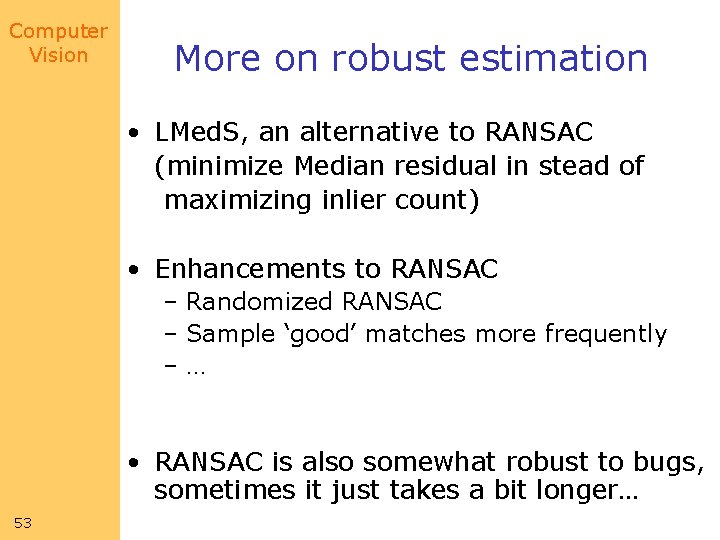 Computer Vision More on robust estimation • LMed. S, an alternative to RANSAC (minimize