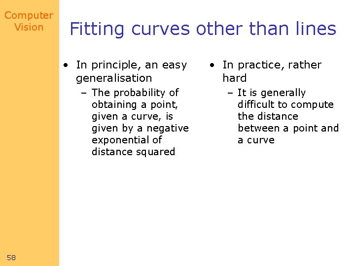 Computer Vision Fitting curves other than lines • In principle, an easy generalisation –