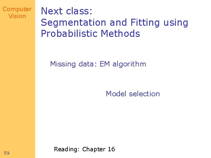 Computer Vision Next class: Segmentation and Fitting using Probabilistic Methods Missing data: EM algorithm