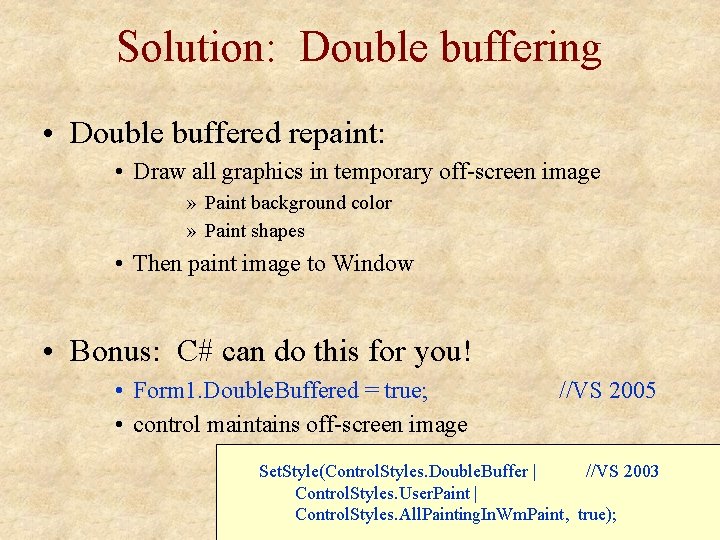 Solution: Double buffering • Double buffered repaint: • Draw all graphics in temporary off-screen