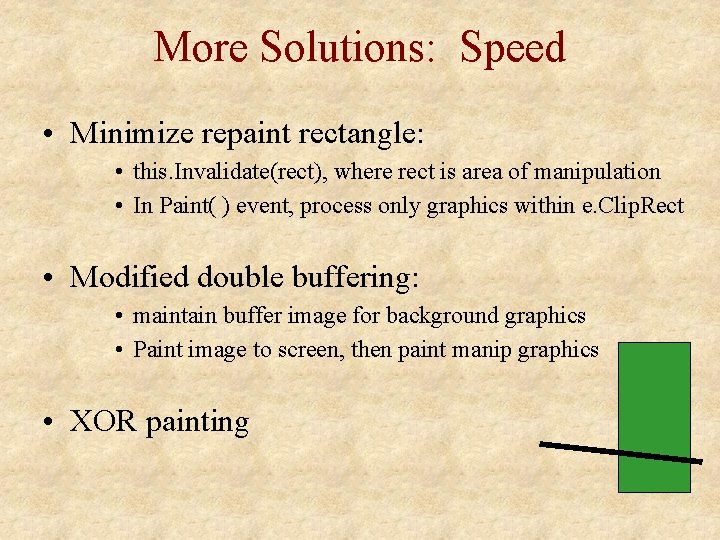 More Solutions: Speed • Minimize repaint rectangle: • this. Invalidate(rect), where rect is area