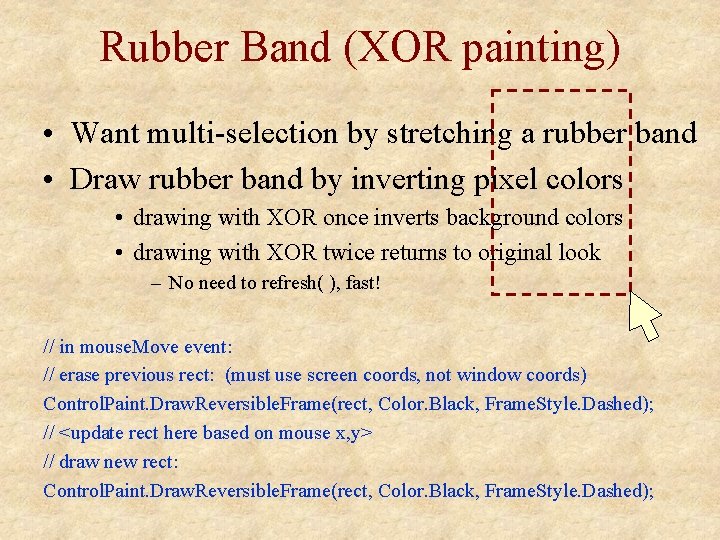 Rubber Band (XOR painting) • Want multi-selection by stretching a rubber band • Draw