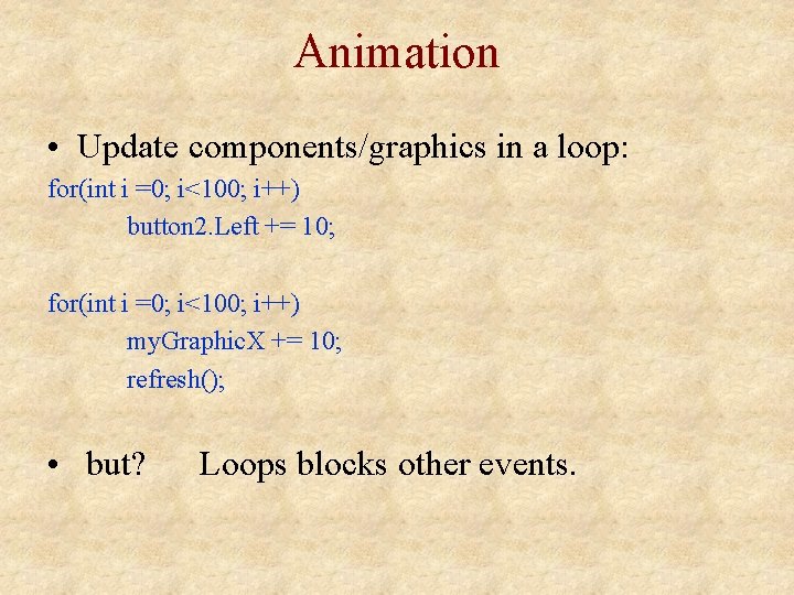 Animation • Update components/graphics in a loop: for(int i =0; i<100; i++) button 2.
