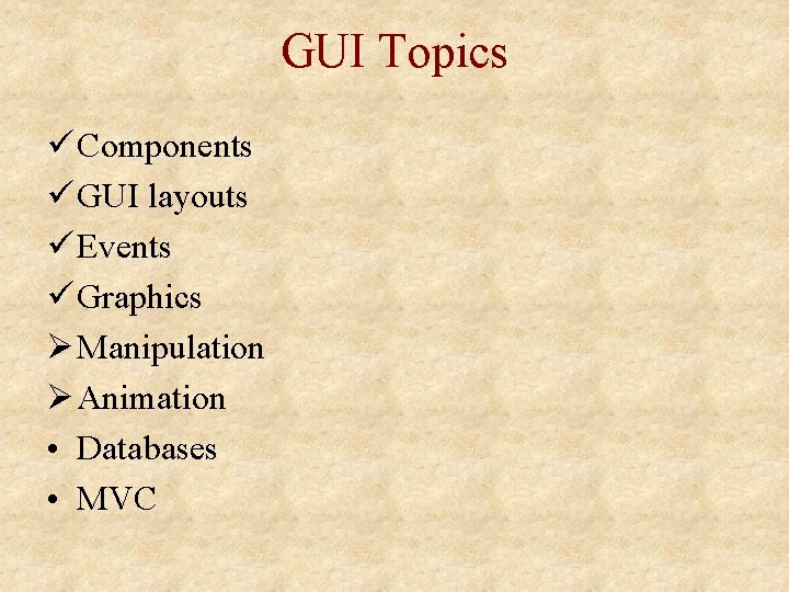 GUI Topics ü Components ü GUI layouts ü Events ü Graphics Ø Manipulation Ø