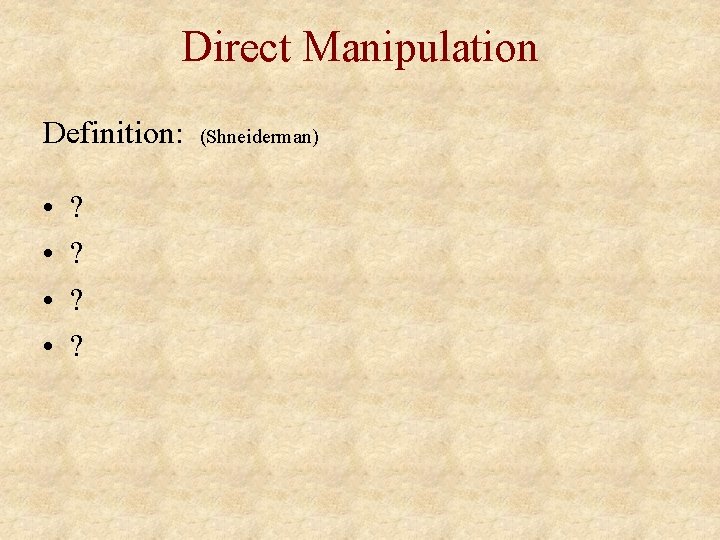 Direct Manipulation Definition: • • ? ? (Shneiderman) 