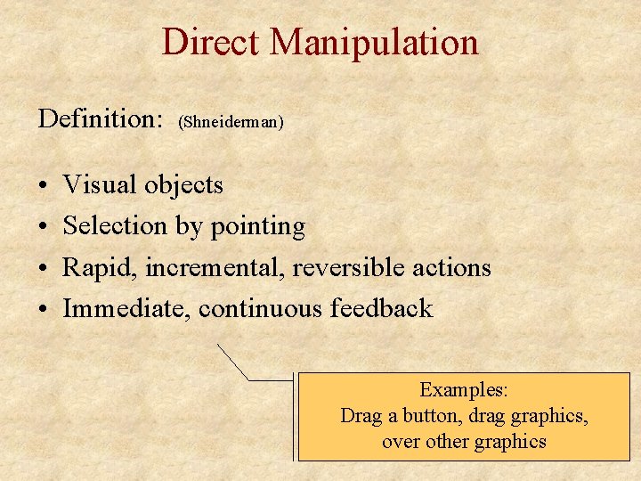 Direct Manipulation Definition: • • (Shneiderman) Visual objects Selection by pointing Rapid, incremental, reversible