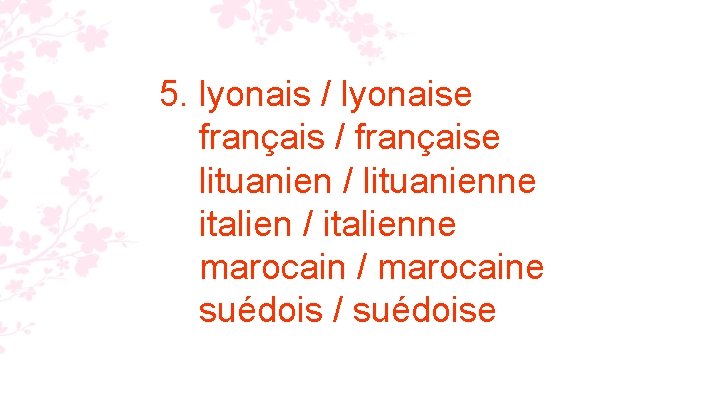 5. lyonais / lyonaise français / française lituanien / lituanienne italien / italienne marocain