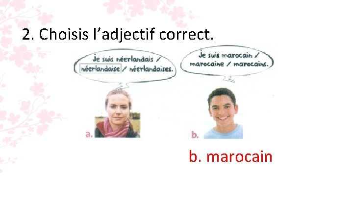 2. Choisis l’adjectif correct. b. marocain 