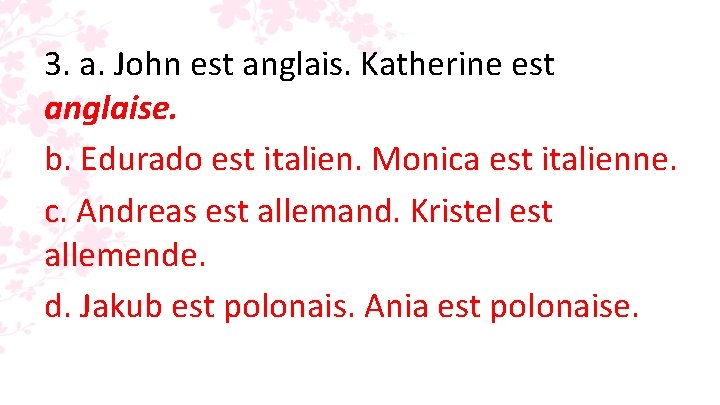 3. a. John est anglais. Katherine est anglaise. b. Edurado est italien. Monica est