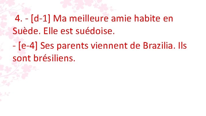 4. - [d-1] Ma meilleure amie habite en Suède. Elle est suédoise. - [e-4]