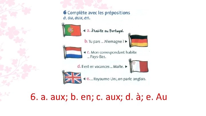 6. a. aux; b. en; c. aux; d. à; e. Au 