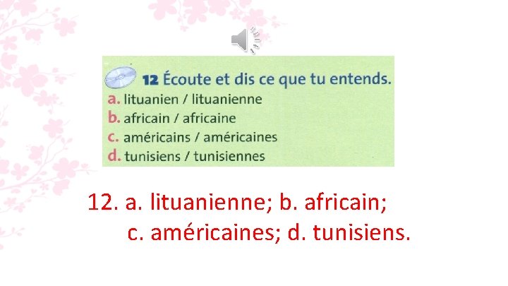 12. a. lituanienne; b. africain; c. américaines; d. tunisiens. 