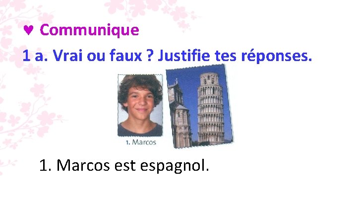 Communique 1 a. Vrai ou faux ? Justifie tes réponses. 1. Marcos est Communique 1 a. Vrai ou faux ? Justifie tes réponses. 1. Marcos est