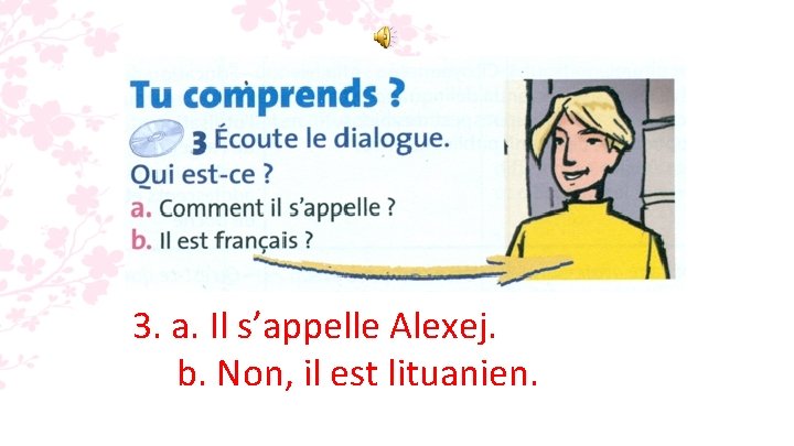 3. a. Il s’appelle Alexej. b. Non, il est lituanien. 