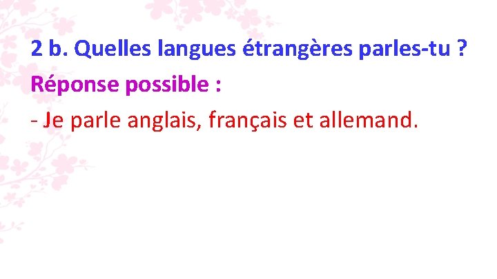 2 b. Quelles langues étrangères parles-tu ? Réponse possible : - Je parle anglais,