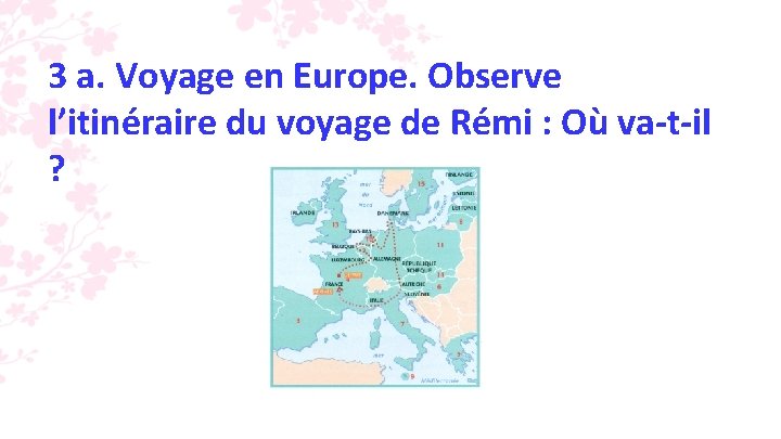 3 a. Voyage en Europe. Observe l’itinéraire du voyage de Rémi : Où va-t-il 3 a. Voyage en Europe. Observe l’itinéraire du voyage de Rémi : Où va-t-il