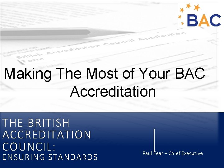 Making The Most of Your BAC Accreditation THE BRITISH ACCREDITATION COUNCIL: ENSURING STANDARDS Paul