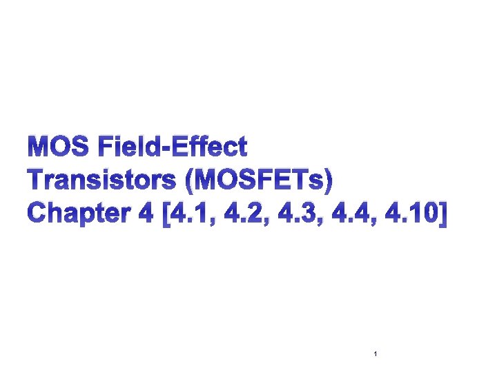 MOS Field-Effect Transistors (MOSFETs) Chapter 4 [4. 1, 4. 2, 4. 3, 4. 4,