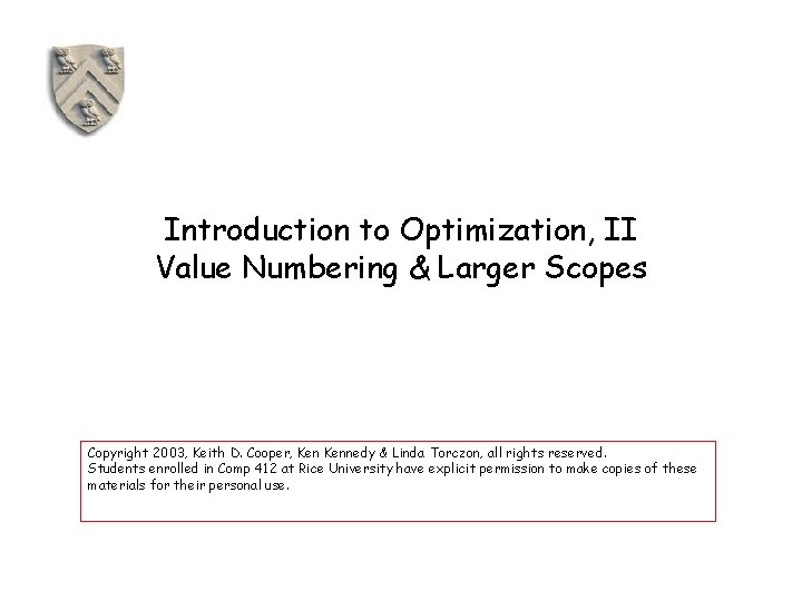 Introduction to Optimization, II Value Numbering & Larger Scopes Copyright 2003, Keith D. Cooper,