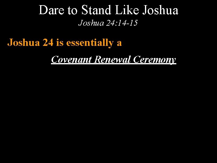 Dare to Stand Like Joshua 24: 14 -15 Joshua 24 is essentially a Covenant