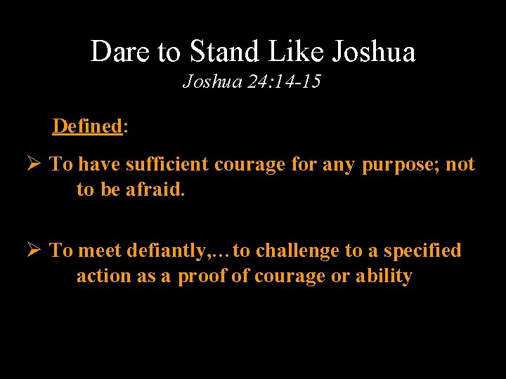 Dare to Stand Like Joshua 24: 14 -15 Defined: Ø To have sufficient courage