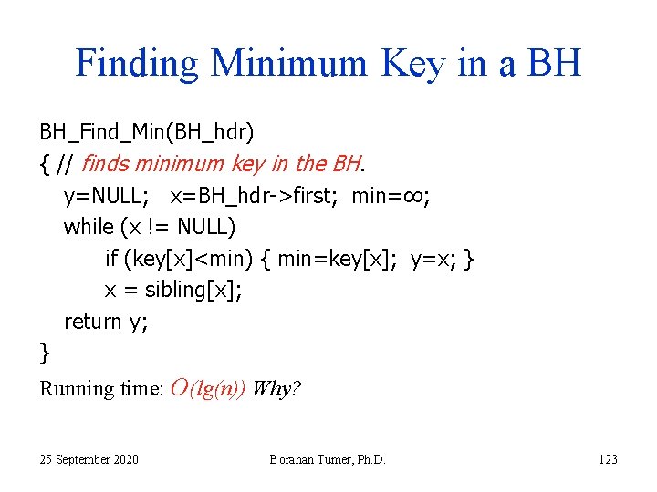 Finding Minimum Key in a BH BH_Find_Min(BH_hdr) { // finds minimum key in the